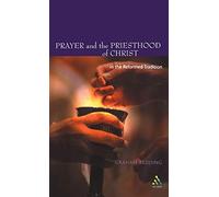 Prayer and the Priesthood of Christ: In The Reformed Tradition