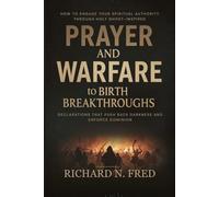 Prayer and Warfare to Birth Breakthroughs: How to Engage Your Spiritual Authority Through Holy Ghost-Inspired Declarations that Push Back Darkness and Enforce Dominion