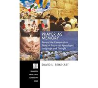 Prayer as Memory: Toward the Comparative Study of Prayer as Apocalyptic Language and Thought: 186 (Princeton Theological Monograph)