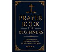 Prayer Book for Beginners: A Simple Guide to Daily Christian Prayer for Faith, Peace, and Hope