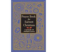 Prayer Book for Earnest Christians: A Spiritually Rich Anabaptist Resource