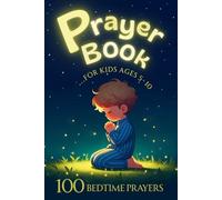 Prayer Book For Kids Ages 5 to 10: Enjoy Quality Time With Your Kids Through 100 Unique Bedtime Prayers. Cultivate the Habit of Daily Prayer With the ... Designed to Delight Children. (Prayer Books)