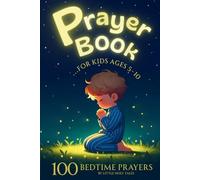 Prayer Book For Kids Ages 5 to 10: Enjoy Quality Time With Your Kids Through 100 Unique Bedtime Prayers. Cultivate the Habit of Daily Prayer With the ... Designed to Delight Children. (Prayer Books)