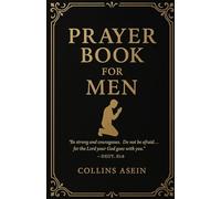 Prayer Book for Men: Prayers for Strength, Healing, Growth, Breakthrough, and Spiritual Warfare: A Prayer Guide for Young Men, Fathers, and Leaders - ... Devotionals, and Daily Scriptures for 2025