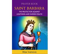 Prayer Book Saint Barbara: The Protector Against Lightning And Sudden Death (saints and mystics collection)