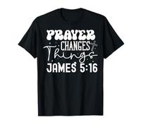 Prayer Changes Things James 5:16 Faith Inspirational Design T-Shirt