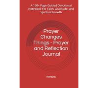 Prayer Changes Things - Prayer and Reflection Journal: A 160+ Page Guided Devotional Notebook For Faith, Gratitude, and Spiritual Growth