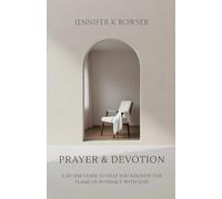 Prayer & Devotion: A 30-Day Guide To Help You Reignite The Flame of Intimacy With God