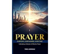 Prayer Everyday, Everywhere, Everytime: Cultivating a Lifestyle of Effective Prayer