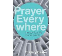 Prayer Everywhere: The Spiritual Life Made Simple