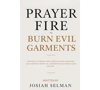 Prayer Fire to Burn Evil Garments: Prayers to Break Free from Satanic Bondage and Destroy Spiritual Garments Blocking Your Destiny