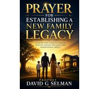 Prayer for Establishing a New Family Legacy: A Step-by-Step Guide to Creating Positive Change and Long-Term Generational Impact (The Family Breakthrough Prayer Series)