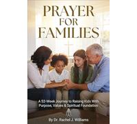 PRAYER FOR FAMILIES: A 52-Week Journey to Raising Kids With Purpose, Values & Spiritual Foundation