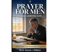 PRAYER FOR MEN: Spiritual Leadership Guide: A 52-Week Transformation Program