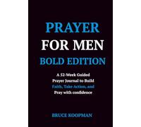 Prayer for Men: The BOLD Edition - A 52-Week Guided Prayer Journal to Build Faith, Take Action, and Pray with Confidence (Prayer Reset for Men)