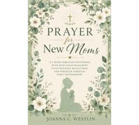 Prayer for New Moms: A 5-Week Christian Devotional with Daily Encouragement, Faith-Building Reflections,and strength Through Early Motherhood