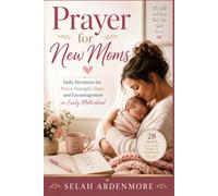 PRAYER FOR NEW MOMS: Daily Devotions for Peace, Strength, Hope, and Encouragement in Early Motherhood