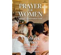 PRAYER FOR WOMEN: SPIRITUAL TRANSFORMATION GUIDE: A 52-Week Journey to Authentic Leadership, Purpose & Prayer
