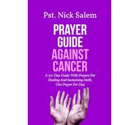 PRAYER GUIDE AGAINST CANCER: A 30-Day Guide With Prayers For Healing And Sustaining Faith, One Prayer Per Day