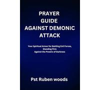PRAYER GUIDE AGAINST DEMONIC ATTACK: Your Spiritual Armor for Battling Evil Forces, Standing Firm Against the Powers of Darkness