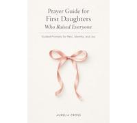 PRAYER GUIDE FOR FIRST DAUGHTERS WHO RAISED EVERYONE: Guided Prompts for Rest, Identity, and Joy