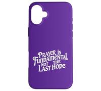Prayer is Fundamental not the last hope. Faith quote Case for iPhone 16 Plus