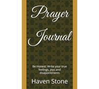 Prayer Journal: Be Honest: Write your true feelings, joys and disapointments