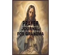 PRAYER JOURNAL FOR GRANDMA: A 180-Page Lined Notebook for Reflection, Gratitude, and Daily Devotions For Grandma: A meaningful way for Grandma to ... and cherished reflections. 6X9 Paperback Book