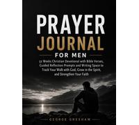 PRAYER JOURNAL FOR MEN: 52 Weeks Christian Devotional with Bible Verses, Guided Reflection Prompts and Writing Space to Track Your Walk with God, Grow in the Spirit, and Strengthen Your Faith
