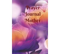 Prayer Journal for Mother's: A Beautiful Christian prayer notebook for daily devotions, Bible study, gratitude, prayer requests, sermon notes; 6 x 9 | 100 Pages.