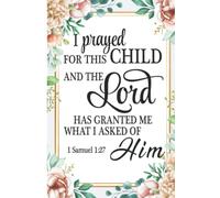 Prayer Journal For Parents: I Prayed For This Child And The Lord Has Granted Me What I Asked Of Him 1 Samuel 1:27: Prayer Journal, Guided Prayers For Kids, Scripture Reference, Letter To God