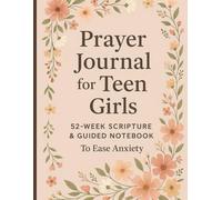 Prayer Journal for Teen Girls: 52-Week Scripture & Guided Notebook to Ease Anxiety