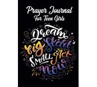 Prayer Journal For Teen Girls: Dream Big, Start Small, Act Now