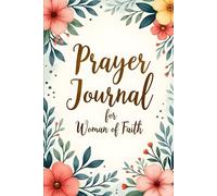 Prayer Journal for Woman of Faith: 100 Day Christian Notebook - A Companion Workbook to Pray Daily, Reflect on Scripture, and Strengthen Your Walk with God Through Gratitude and Faith (Floral Border)