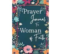 Prayer Journal for Woman of Faith: 100 Day Christian Notebook - A Faith-Filled 100-Day Companion to Pray Daily, Reflect on Scripture, and Strengthen ... God Through Gratitude and Faith (Teal-Floral)