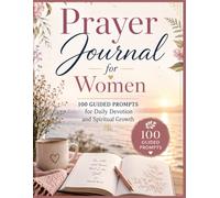 Prayer Journal for Women: 100 Guided Prompts for Daily Devotion and Spiritual Growth