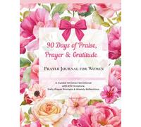 Prayer Journal for Women: 90 Days of Praise, Prayer & Gratitude: A Guided Christian Devotional with KJV Scripture, Daily Prayer Prompts & Weekly Reflections