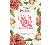 Prayer Journal For Women & Men Notebook - Life Is Better With A Hereford Cow: Guide To Prayer, Praise and Thanks - Perfect prayer book for mom, boys, girls, teen, kids - Funny Mothers day Gift