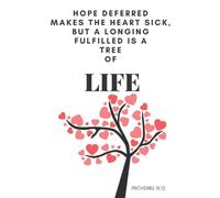 PRAYER JOURNAL: HOPE DEFERRED MAKES THE HEART SICK BUT A LONGING FULFILLED IS A TREE OF LIFE, PROVERBS 13:12, 6X9 JOURNAL LINED 300 PAGES