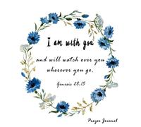 Prayer Journal: I Am With You And Will Watch Over You Wherever You Go. -Genesis 28:15: 100-Page Praying Journal With Inspirational Scripture Quotations