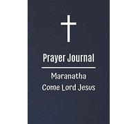 Prayer Journal Maranatha Come Lord Jesus: Simple Christian Notebook for Men (110 Lined Pages, 6 x 9) Personal Prayer Diary for Gift