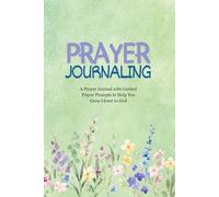 Prayer Journaling: A Prayer Journal with Guided Prayer Prompts to Help You Grow Closer to God