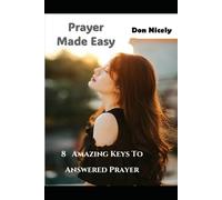 Prayer Made Easy: 8 Amazing Keys to Answered Prayer