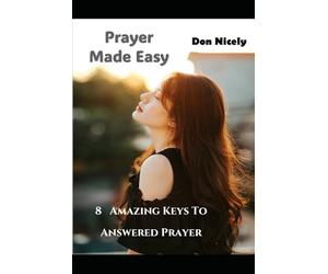 Prayer Made Easy: 8 Amazing Keys to Answered Prayer