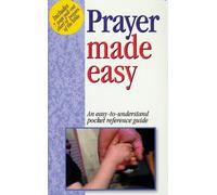 Prayer Made Easy: An Easy-to-understand Pocket Reference Guide (Includes 7 page pull-out chart of prayers of the Bible)