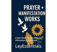 Prayer + Manifestation Works: A Faith-Based Journal of Prayer, Affirmations, and Gratitude