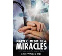 Prayer, Medicine and Miracles: Faith adventures of a praying doctor