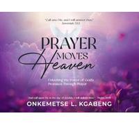 Prayer Moves Heaven: Unlocking the Power of God's Promises Through Prayer