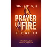 Prayer on Fire Rekindled: When the Holy Spirit Ignites Your Prayer Life
