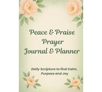 Prayer, Peace & Praise Journal: Daily Scripture to Find Calm, Purpose and Joy